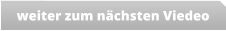 weiter zum nächsten Viedeo