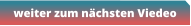 weiter zum nächsten Viedeo